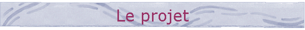 Le projet